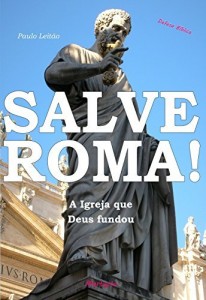 Baixar Salve Roma!: A Igreja que Deus fundou (Defesa B&iacute;blica Livro 2) pdf, epub, eBook