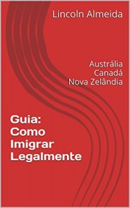 Baixar Guia: Como Imigrar Legalmente: Austrália Canadá Nova Zelândia pdf, epub, eBook