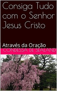 Baixar Consiga Tudo com o Senhor  Jesus Cristo: Através da Oração pdf, epub, eBook
