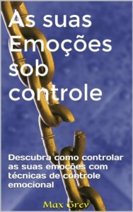 Baixar As suas Emoções  sob controle: Descubra como controlar as suas emoções com  técnicas de controle emocional pdf, epub, eBook