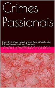 Baixar Crimes Passionais: Evolu&ccedil;&atilde;o Hist&oacute;rica da Aplica&ccedil;&atilde;o da Pena e Classifica&ccedil;&atilde;o Psicol&oacute;gica dos Homicidas Passionais pdf, epub, eBook