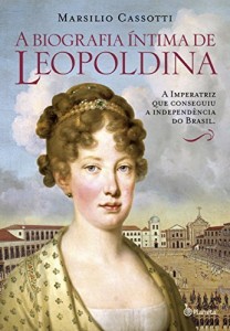 Baixar A biografia &iacute;ntima de Leopoldina: A imperatriz que conseguiu a independ&ecirc;ncia do Brasil pdf, epub, eBook