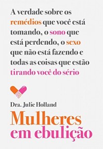 Baixar Mulheres  em ebuli&ccedil;&atilde;o: A verdade sobre os rem&eacute;dios que voc&ecirc; est&aacute; tomando, o sono que est&aacute; perdendo, o sexo que… pdf, epub, eBook
