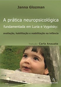Baixar A Prática Neuropsicológica: Fundamentada em Luria e Vygotski: Avaliação, habilitação e reabilitação na infância. Tradução: Carla Anauate pdf, epub, eBook