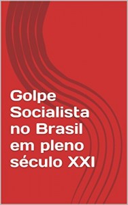 Baixar Golpe Socialista no Brasil em pleno s&eacute;culo XXI pdf, epub, eBook