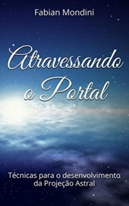 Baixar Atravessando o Portal: Técnicas para o desenvolvimento da Projeção Astral pdf, epub, eBook