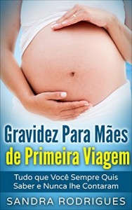Baixar Gravidez Para M&atilde;es de Primeira Viagem: Tudo que Voc&ecirc; Sempre Quis Saber e Nunca lhe Contaram pdf, epub, eBook