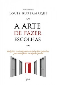 Baixar A Arte de Fazer Escolhas: Insights e contos baseados em princípios quânticos para manifestar o seu poder pessoal pdf, epub, eBook