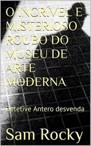 Baixar O INCRÍVEL E MISTERIOSO ROUBO DO MUSEU DE ARTE MODERNA: Detetive Antero desvenda o famoso caso do roubo das telas de Picasso e Portinari pdf, epub, eBook