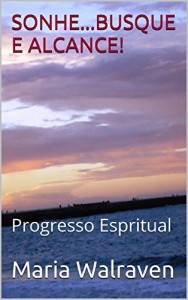 Baixar SONHE…BUSQUE E ALCANCE!: Progresso Espiritual e Meditação (Sonhos.. Realização e Espiritismo Livro 2) pdf, epub, eBook