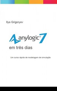 Baixar AnyLogic 7 em Três Dias [Portuguese edition]: Um curso rápido de modelagem de simulação pdf, epub, eBook
