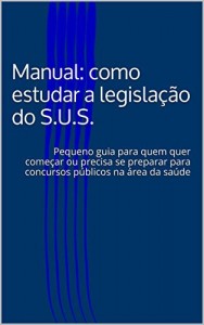 Baixar Manual: como estudar a legisla&ccedil;&atilde;o do S.U.S.: Pequeno guia para quem quer come&ccedil;ar ou precisa se preparar para concursos… pdf, epub, eBook