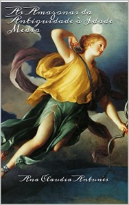 Baixar As Amazonas da Antiguidade à Idade Media (Memorias de uma Amazona Livro 1) pdf, epub, eBook