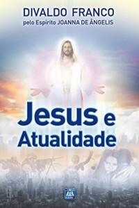 Baixar Jesus e a Atualidade (Série Psicologica Joanna de Ângelis) pdf, epub, eBook