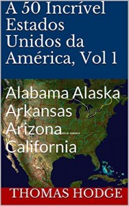 Baixar A 50 Incrível Estados Unidos da América, Vol 1: Alabama Alaska Arkansas Arizona California pdf, epub, eBook