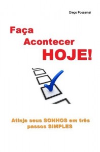 Baixar Faça Acontecer Hoje! Atinja seus Sonhos em três passos Simples. pdf, epub, eBook