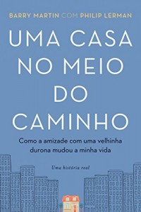 Baixar Uma casa no meio do caminho: Como a amizade com uma velhinha durona mudou a minha vida pdf, epub, eBook