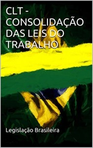 Baixar CLT – CONSOLIDAÇÃO DAS LEIS DO TRABALHO (Legislação Brasileira) pdf, epub, eBook