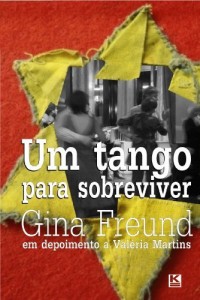 Baixar Um tango para sobreviver – a hist&oacute;ria real de Gina Freund, sobrevivente do holocausto pdf, epub, eBook