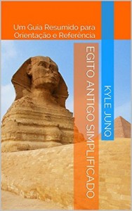 Baixar Egito Antigo Simplificado: Um Guia de T&oacute;picos para Orienta&ccedil;&atilde;o e Refer&ecirc;ncia (&Iacute;ndices da Hist&oacute;ria Livro 5) pdf, epub, eBook