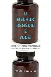 Baixar O Melhor Rem&eacute;dio &Eacute; Voc&ecirc;!: Nosso corpo possui recursos Mais eficazes que muitos medicamentos pdf, epub, eBook