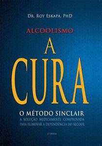 Baixar Alcoolismo – A Cura: O Método Sinclair – A solução medicamente comprovada para eliminar a dependência do álcool pdf, epub, eBook