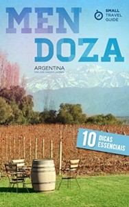 Baixar Small Travel Guide Mendoza: 10 Dicas Essenciais pdf, epub, eBook