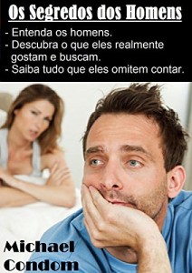 Baixar Os Segredos dos Homens: Entenda os Homens; Descubra os que eles realmente gostam e buscam; Saiba tudo que eles omitem contar. pdf, epub, eBook
