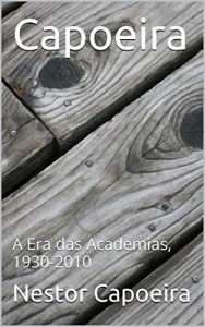 Baixar Capoeira: A Era das Academias, 1930-2010 (Trilogia do Jogador) pdf, epub, eBook