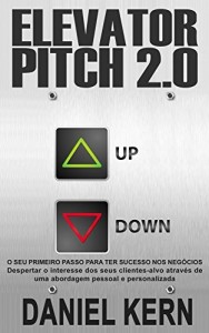Baixar Elevator Pitch 2.0: O seu primeiro passo para ter sucesso nos neg&oacute;cios: Despertar o interesse dos seus clientes-alvo… pdf, epub, eBook