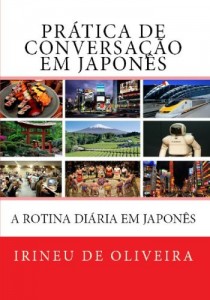Baixar Pr&aacute;tica de Conversa&ccedil;&atilde;o em Japon&ecirc;s: A Rotina Di&aacute;ria em Japon&ecirc;s pdf, epub, eBook