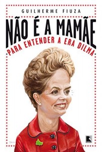 Baixar Não é a Mamãe: Para entender a Era Dilma pdf, epub, eBook