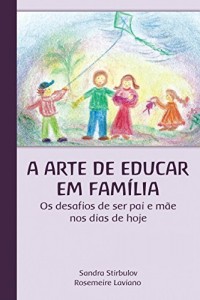 Baixar A Arte de Educar em Fam&iacute;lia: Os desafios de ser pai e m&atilde;e nos dias de hoje. pdf, epub, eBook