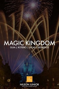 Baixar Guia Magic Kingdom: Roteiro, dicas, atrações e tudo que você precisa saber sobre o lugar mais mágico da Terra. (Guia Orlando Livro 1) pdf, epub, eBook