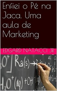 Baixar Enfiei o P&eacute; na Jaca. Uma aula de Marketing (Hist&oacute;rias de Jaca Livro 1) pdf, epub, eBook