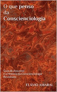 Baixar O que penso da Conscienciologia: Guia de Assuntos e a História da Conscienciologia Revisitada pdf, epub, eBook