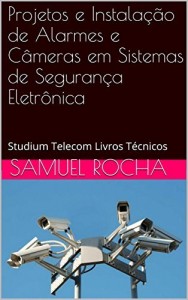 Baixar Projetos e Instalação de Alarmes e Câmeras em Sistemas de Segurança Eletrônica: Studium Telecom Livros Técnicos pdf, epub, eBook