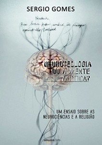 Baixar Neuroteologia ou a mente m&iacute;stica?: Um ensaio sobre as neuroci&ecirc;ncias e a religi&atilde;o pdf, epub, eBook