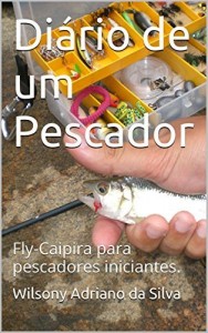 Baixar Di&aacute;rio de um Pescador: Fly-Caipira para pescadores iniciantes. pdf, epub, eBook