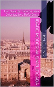 Baixar Idade Moderna Simplificada: Um Guia de T&oacute;picos para Orienta&ccedil;&atilde;o e Refer&ecirc;ncia (&Iacute;ndices da Hist&oacute;ria Livro 9) pdf, epub, eBook