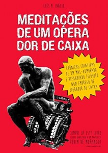 Baixar Medita&ccedil;&otilde;es de um Operador de Caixa: Cr&oacute;nicas criativas de um mal-humorado e ressabiado fil&oacute;sofo num emprego de… pdf, epub, eBook