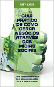 Baixar Guia pr&aacute;tico de como gerar neg&oacute;cios atrav&eacute;s das M&iacute;dias Sociais: Gere relacionamentos que geram neg&oacute;cios para a… pdf, epub, eBook