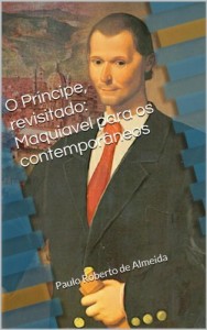 Baixar O Pr&iacute;ncipe, revisitado: Maquiavel para os contempor&acirc;neos pdf, epub, eBook