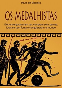 Baixar OS MEDALHISTAS: Eles enxergaram sem ver, correram sem pernas, lutaram sem forças e conquistaram o mundo pdf, epub, eBook