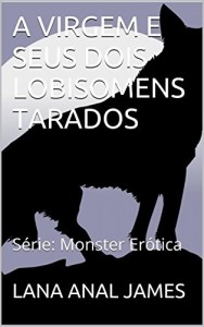 Baixar A VIRGEM E SEUS DOIS LOBISOMENS TARADOS: S&eacute;rie: Monster Er&oacute;tica pdf, epub, eBook