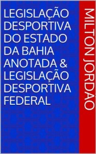 Baixar Legisla&ccedil;&atilde;o Desportiva do Estado da Bahia Anotada & Legisla&ccedil;&atilde;o Desportiva Federal pdf, epub, eBook