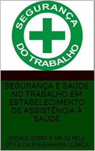 Baixar SEGURANÇA E SAÚDE NO TRABALHO EM ESTABELECIMENTO DE ASSISTÊNCIA À SAÚDE: ENSAIO SOBRE A NR-32 PELA ÓTICA DA ENGENHARIA CLÍNICA pdf, epub, eBook