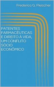 Baixar PATENTES FARMAC&Ecirc;UTICAS E DIREITO &Agrave; VIDA, UM CONFLITO S&Oacute;CIO ECON&Ocirc;MICO pdf, epub, eBook