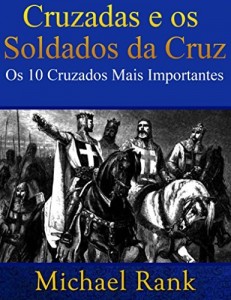 Baixar Cruzadas e os Soldados da Cruz: Os 10 Cruzados Mais Importantes pdf, epub, eBook