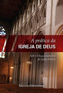Baixar A Prática da Igreja de Deus: A fé e o funcionamento da igreja bíblica pdf, epub, eBook